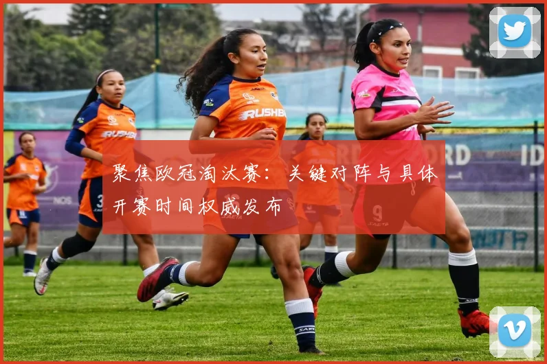 聚焦欧冠淘汰赛：关键对阵与具体开赛时间权威发布